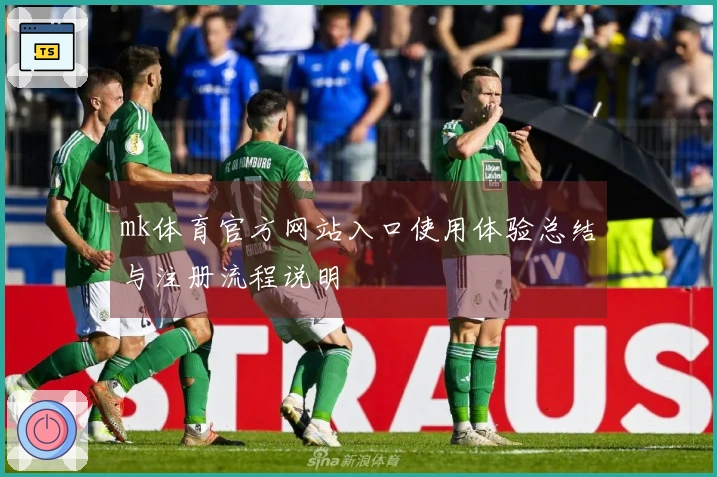 mk体育官方网站入口使用体验总结与注册流程说明