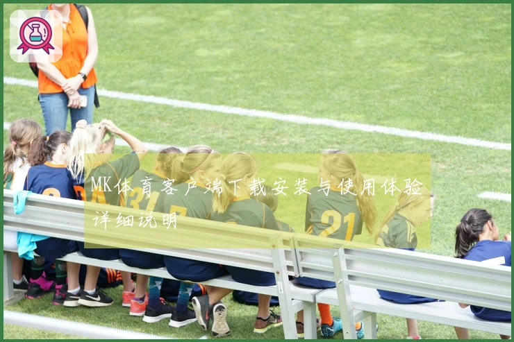 MK体育客户端下载安装与使用体验详细说明