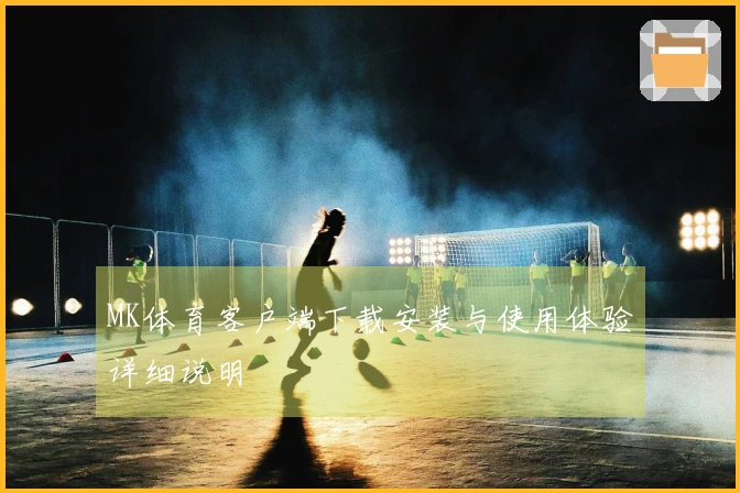 MK体育客户端下载安装与使用体验详细说明