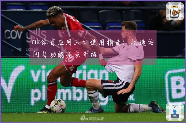 mk体育应用入口使用指南：快速访问与功能亮点介绍